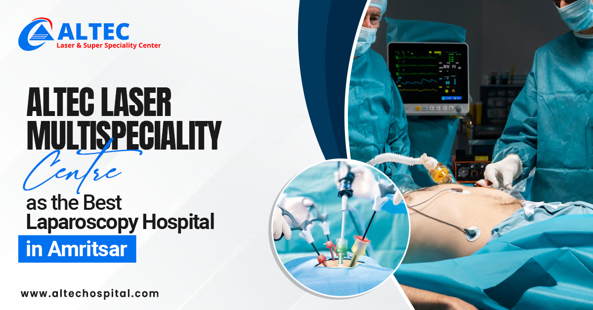 Altec Laser Multispeciality Centre as the Best Laparoscopy Hospital in Amritsar